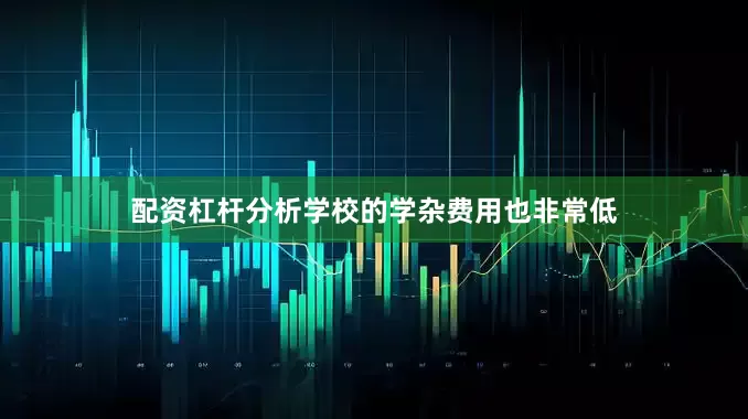 配资杠杆分析学校的学杂费用也非常低