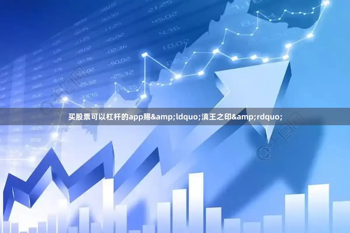买股票可以杠杆的app赐&ldquo;滇王之印&rdquo;