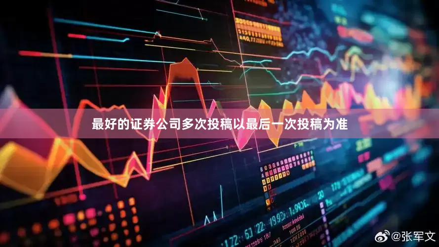 最好的证券公司多次投稿以最后一次投稿为准