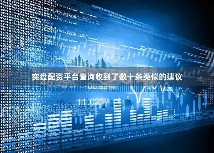 实盘配资平台查询收到了数十条类似的建议